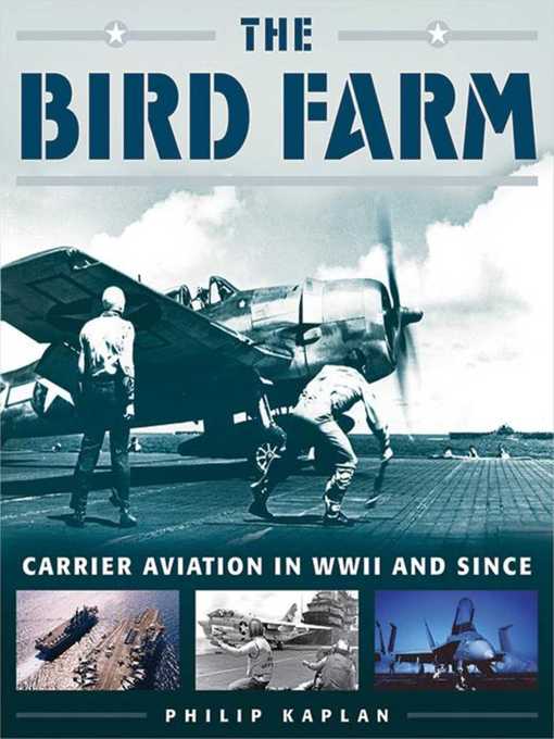 Title details for The Bird Farm: Carrier Aviation and Naval Aviators?A History and Celebration by Philip Kaplan - Available